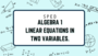 ALGEBRA 1 LINEAR EQUATIONS IN TWO VARIABLES